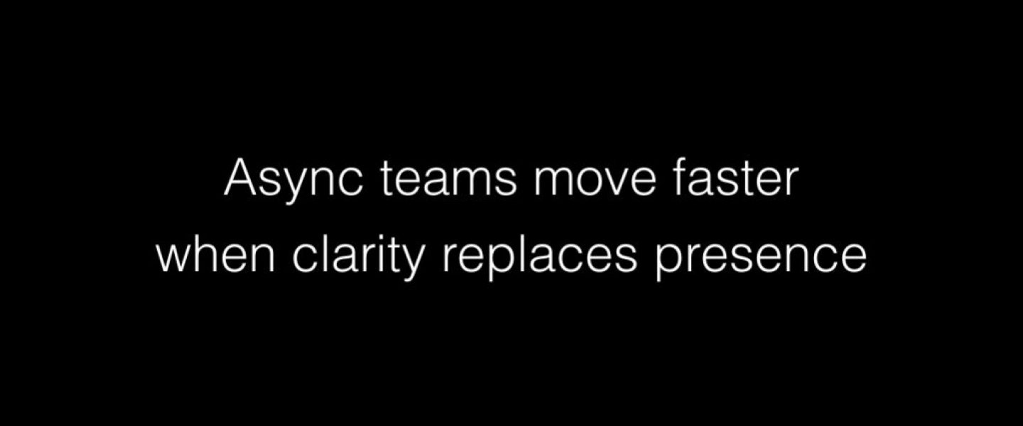 Async teams move faster when clarity replaces presence