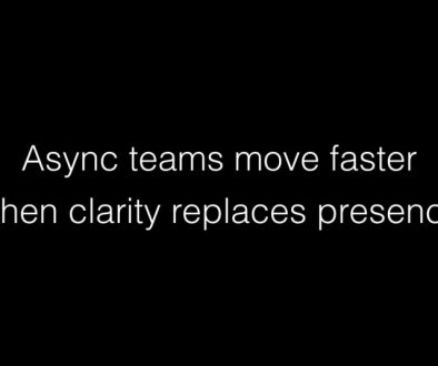 Async teams move faster when clarity replaces presence