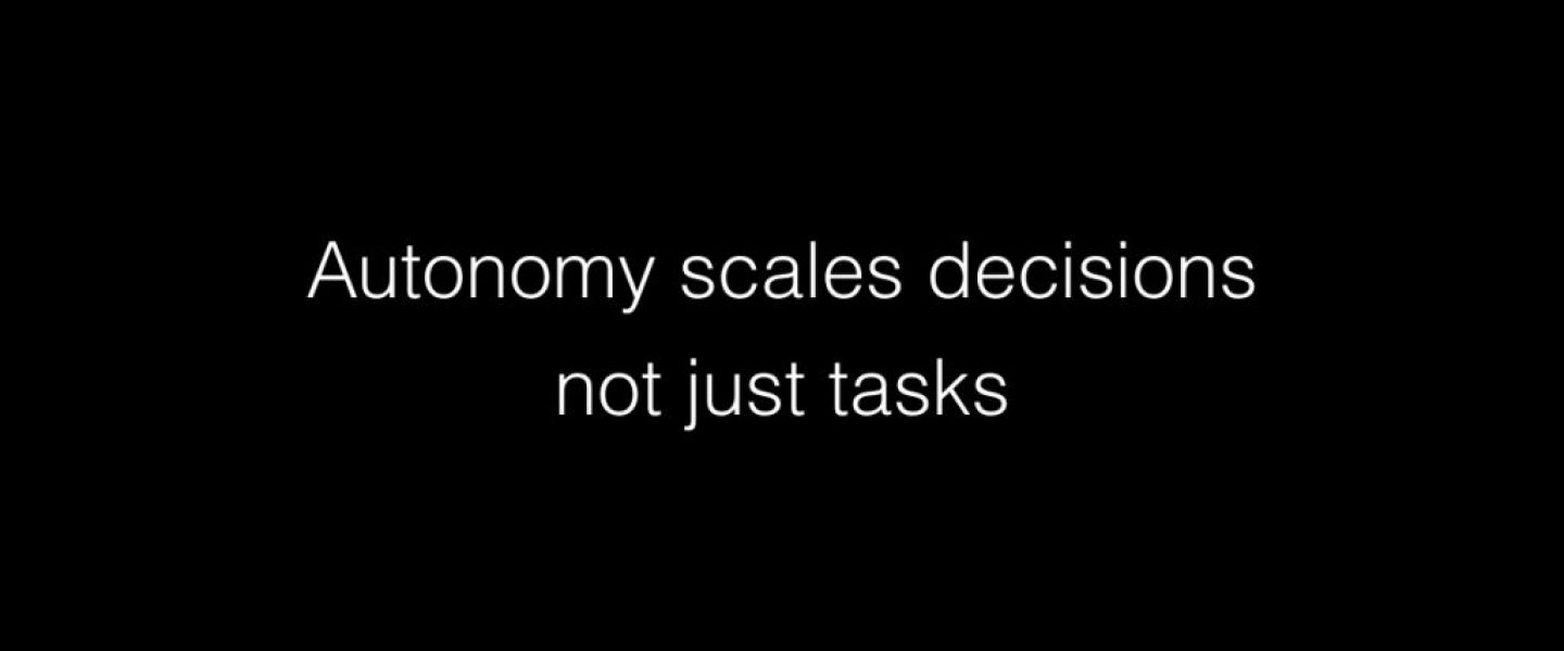 Autonomy scales decisions not just tasks