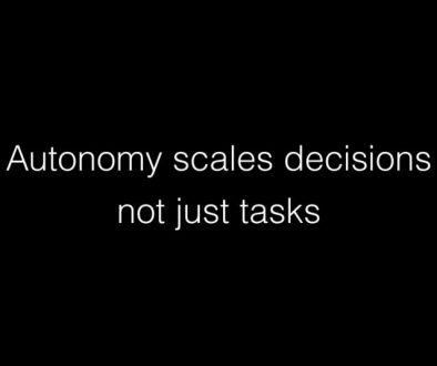 Autonomy scales decisions not just tasks