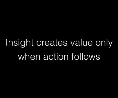 Insight creates value only when action follows