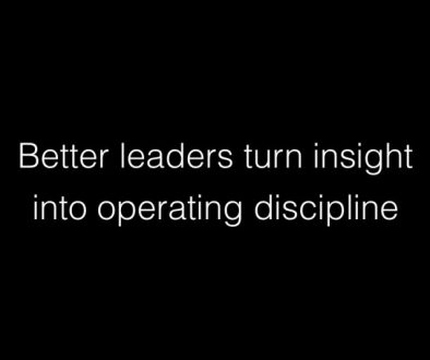 Better leaders turn insight into operating discipline