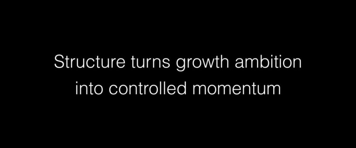 Structure turns growth ambition into controlled momentum
