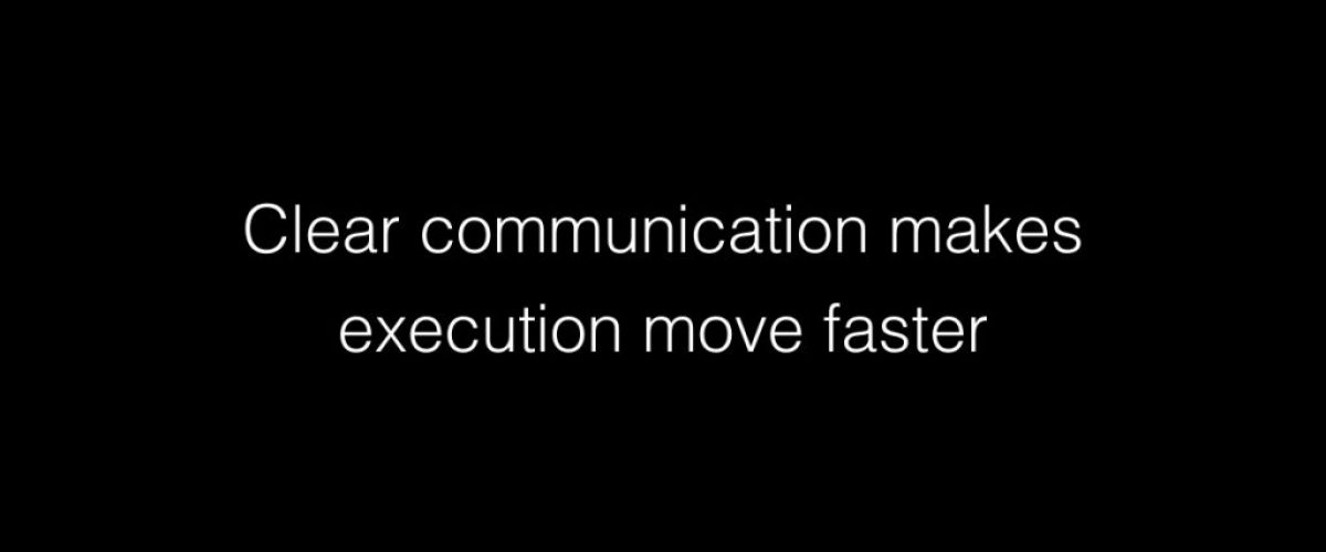 Clear communication makes execution move faster