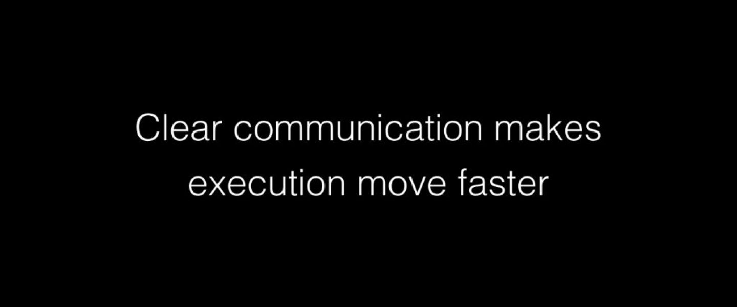 Clear communication makes execution move faster