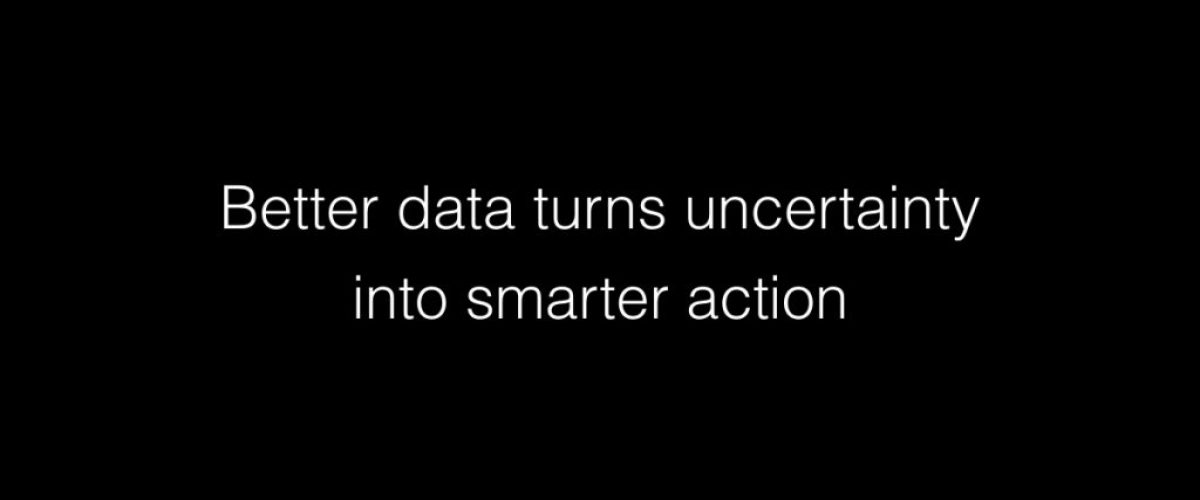 Better data turns uncertainty into smarter action