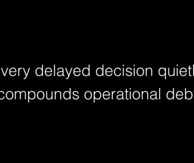 Every delayed decision quietly compounds operational debt