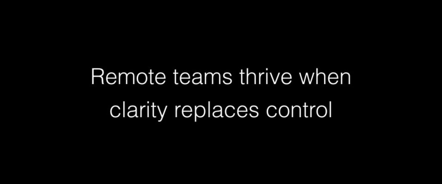 Remote teams thrive when clarity replaces control