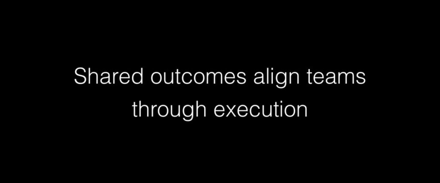 Shared outcomes align teams through execution