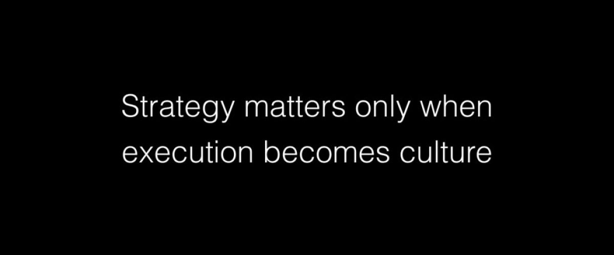 Strategy matters only when execution becomes culture