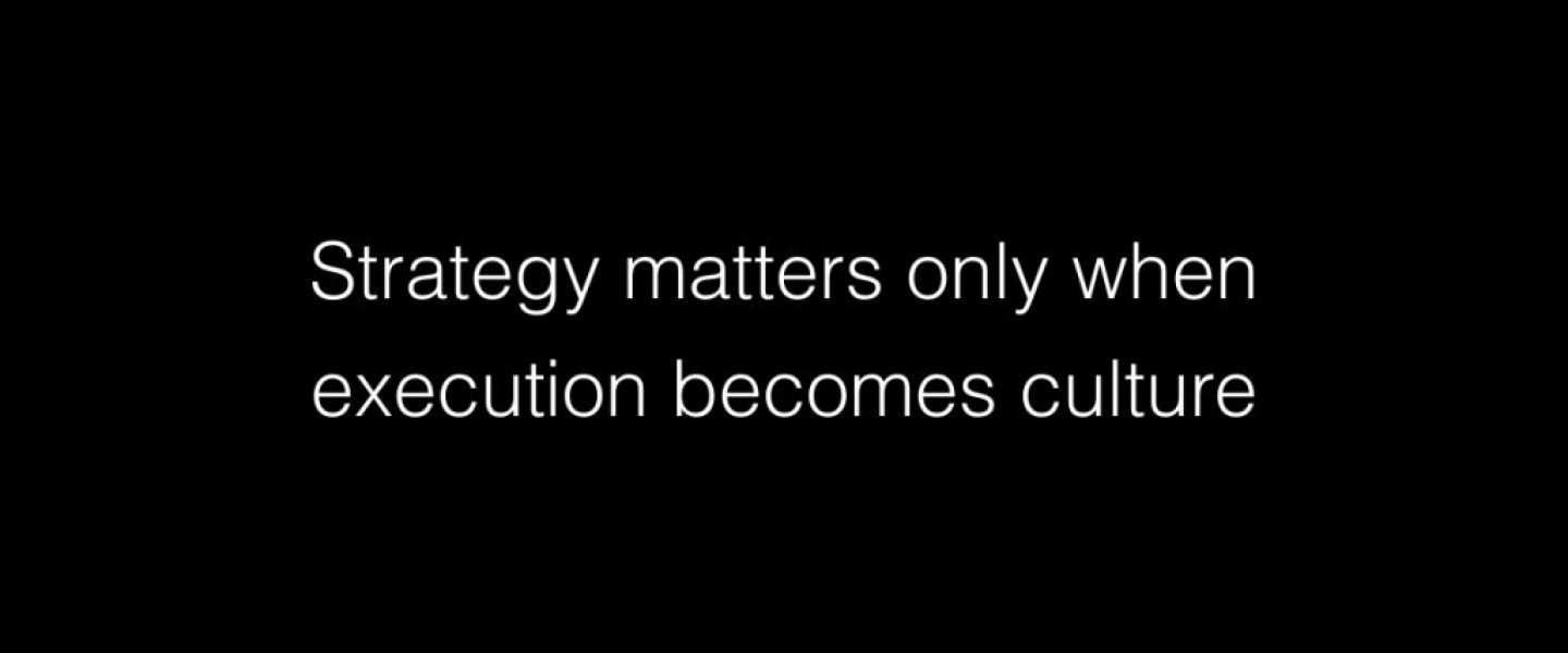 Strategy matters only when execution becomes culture