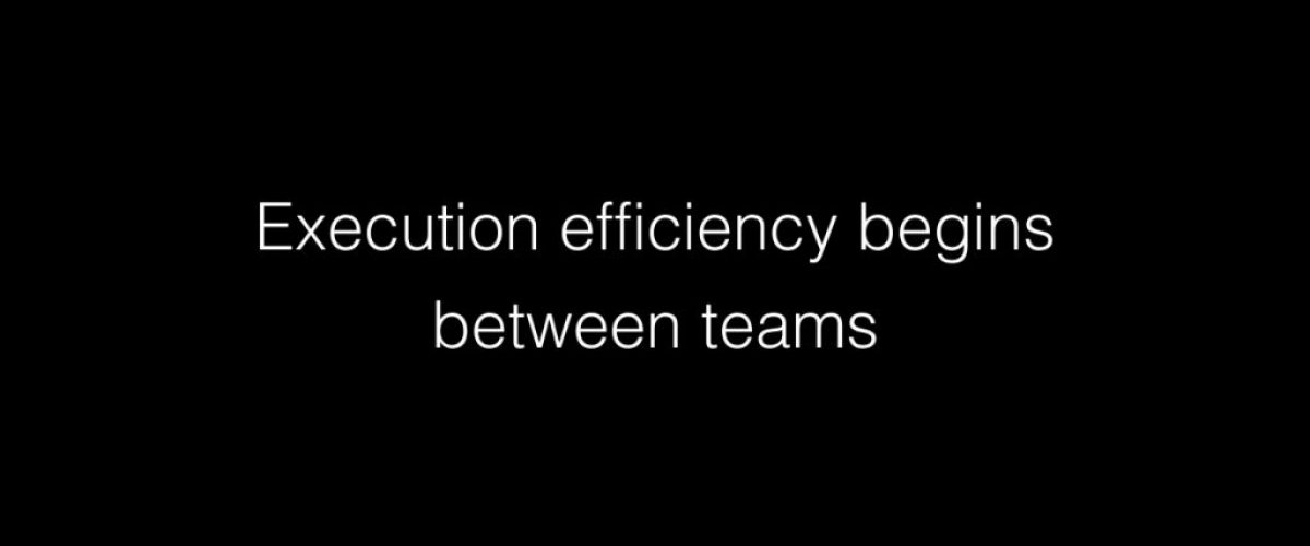 Execution efficiency begins between teams