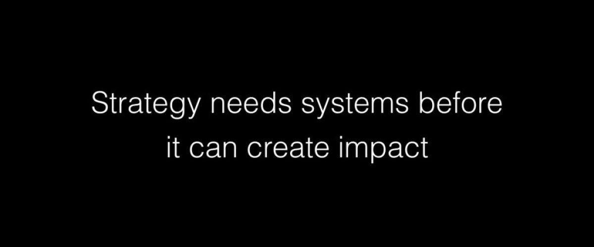 Strategy needs systems before it can create impact