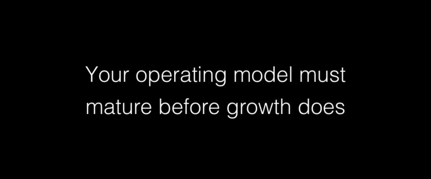 Your operating model must mature before growth does