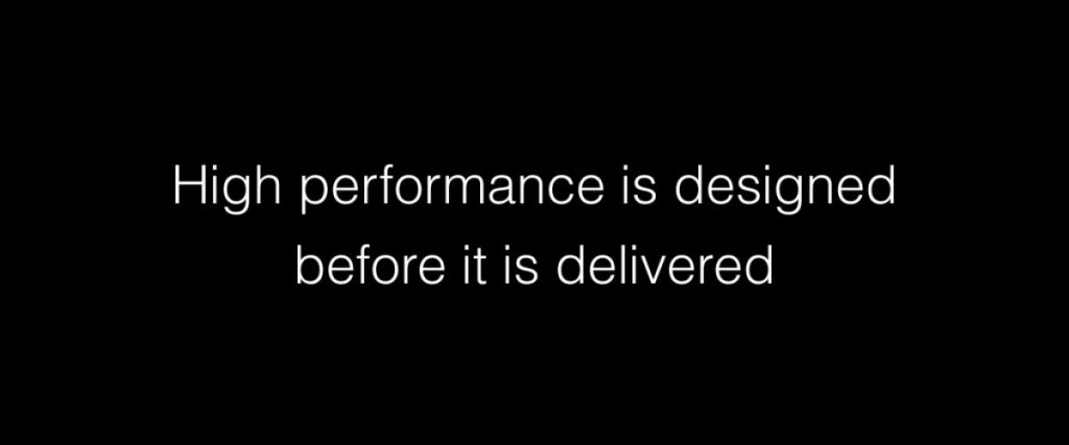 High performance is designed before it is delivered