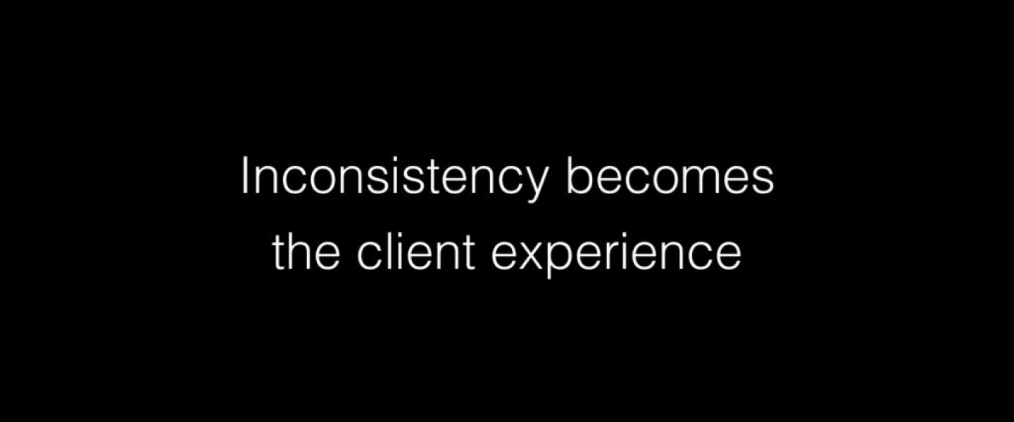 Inconsistency becomes the client experience