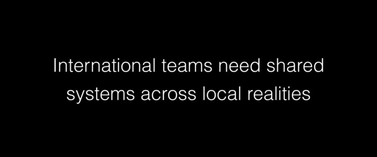 International teams need shared systems across local realities