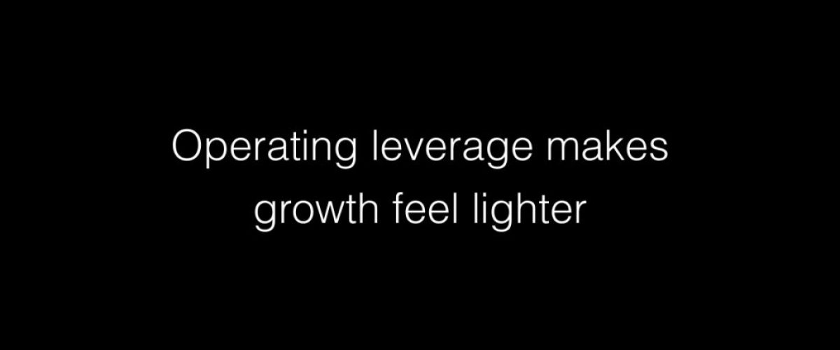 Operating leverage makes growth feel lighter
