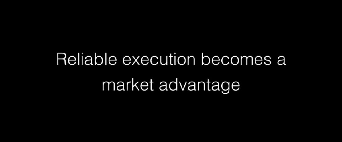 Reliable execution becomes a market advantage