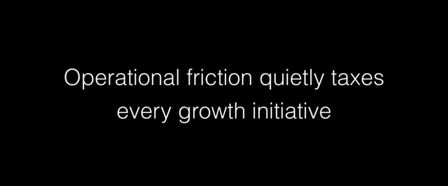 Operational friction quietly taxes every growth initiative