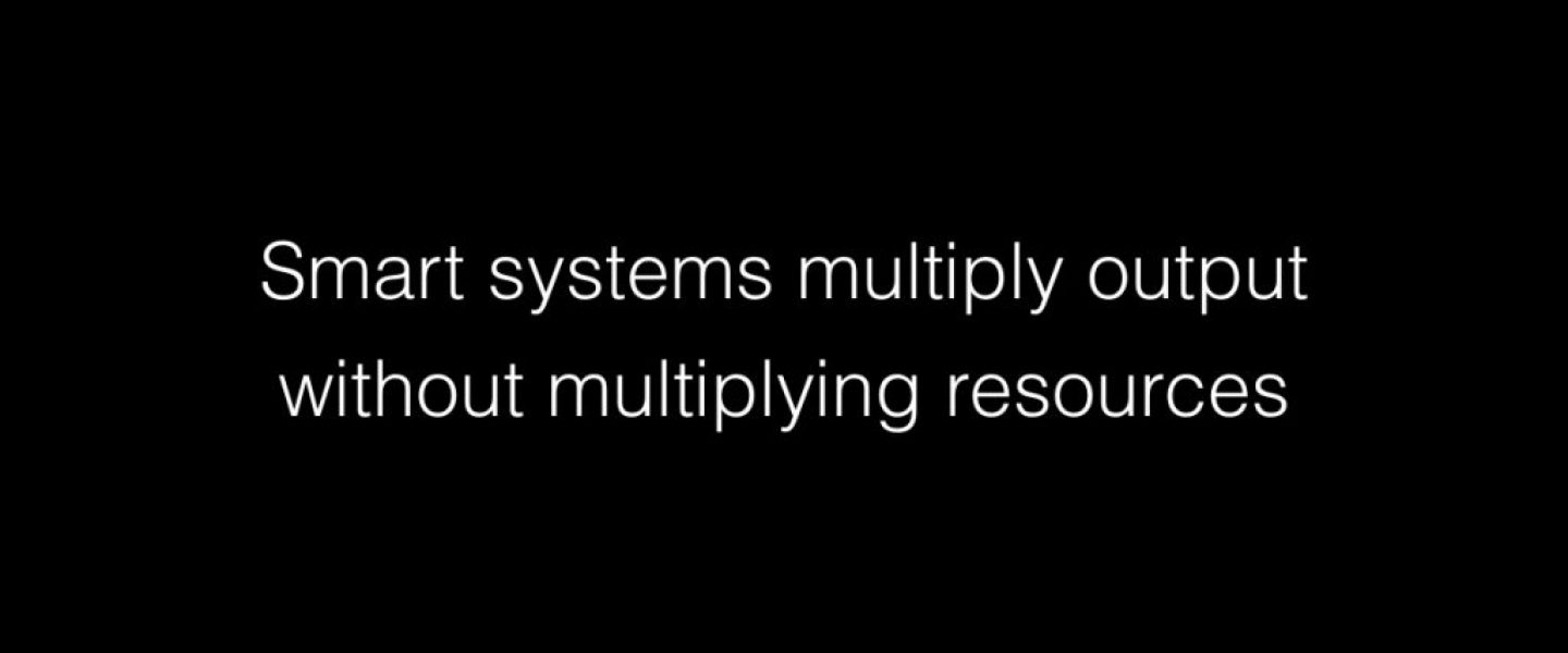 Smart systems multiply output without multiplying resources