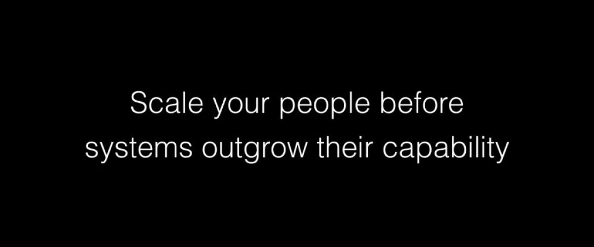 Scale your people before systems outgrow their capability