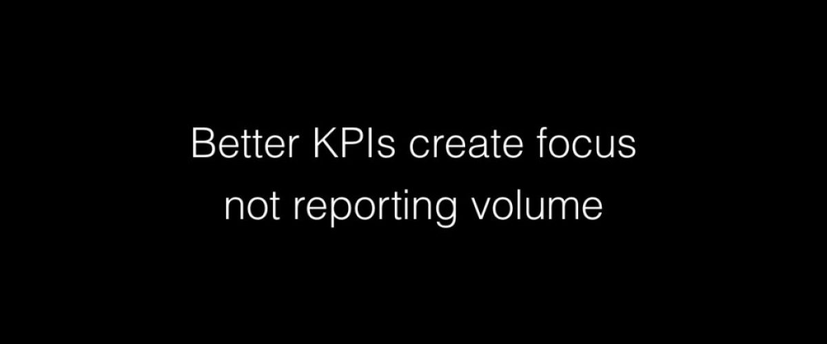 Better KPIs create focus not reporting volume