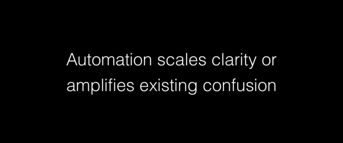Automation scales clarity or amplifies existing confusion