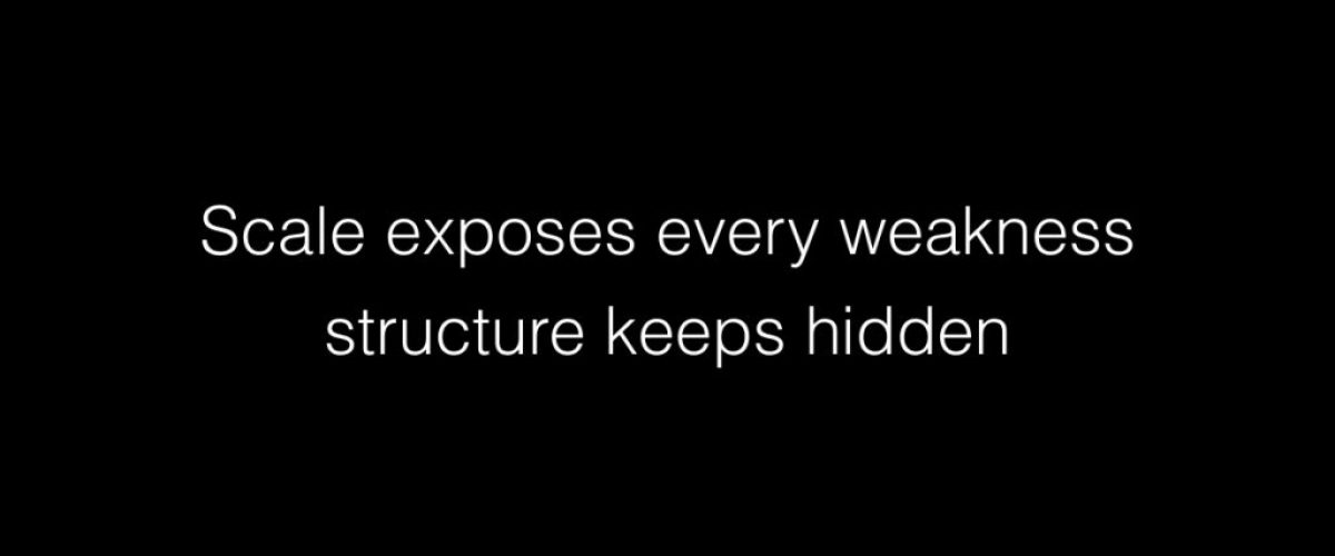 Scale exposes every weakness structure keeps hidden