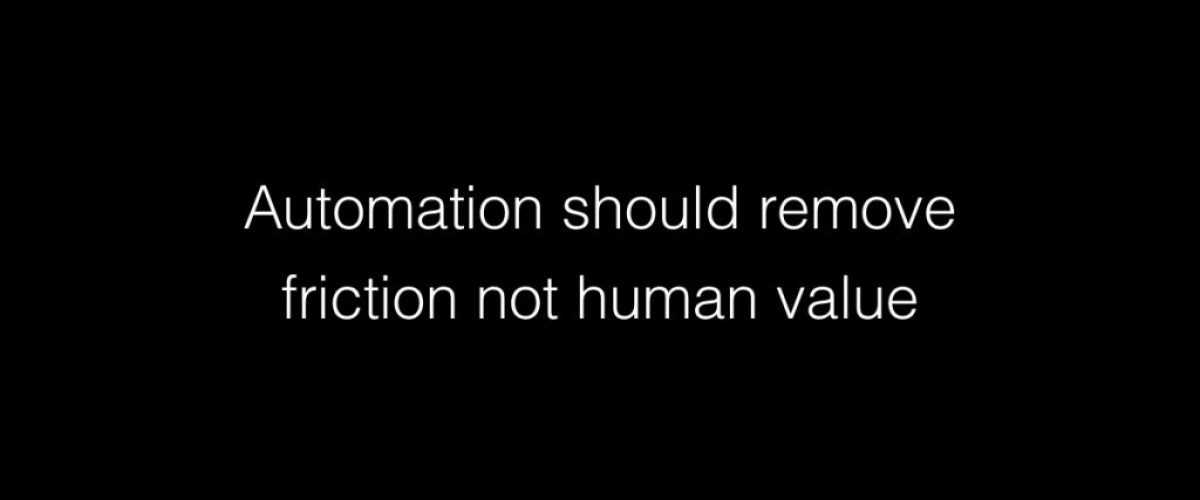 Automation should remove friction not human value