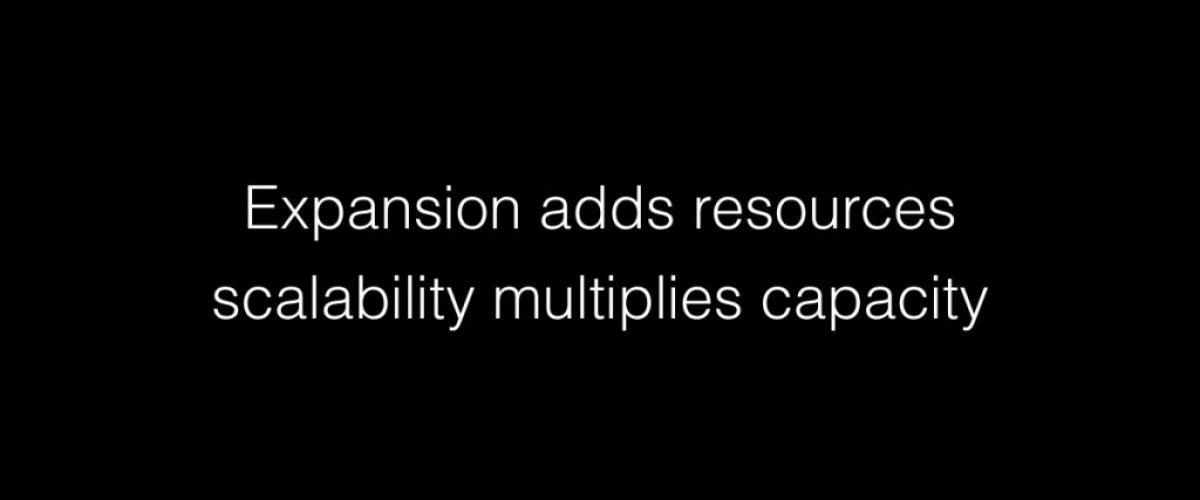 Expansion adds resources scalability multiplies capacity