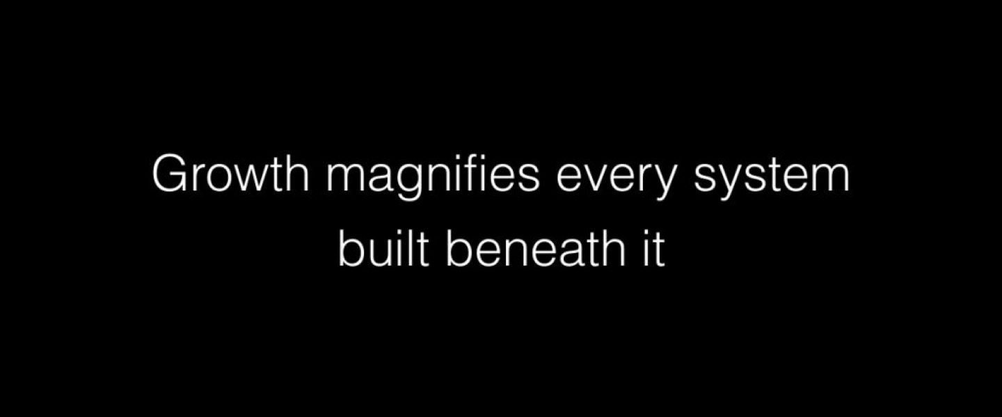 Growth magnifies every system built beneath it
