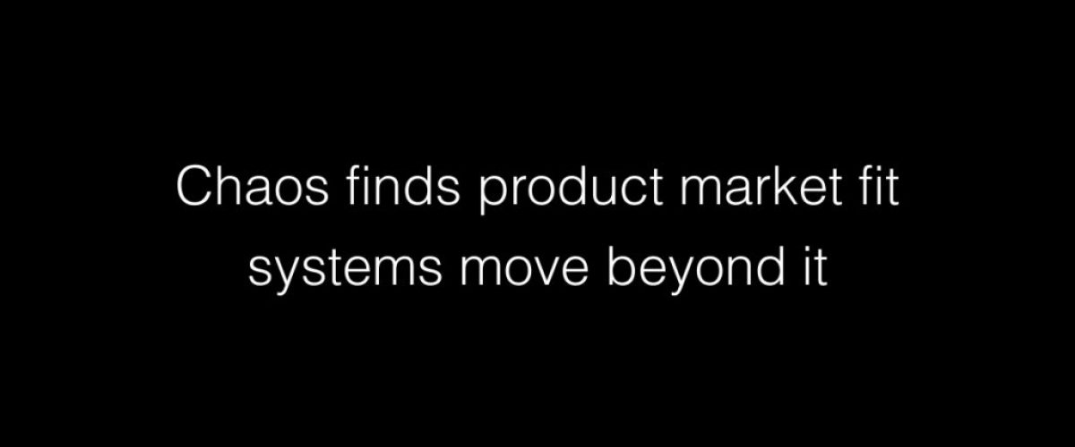 Chaos finds product market fit systems move beyond it