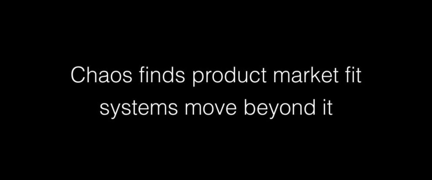 Chaos finds product market fit systems move beyond it