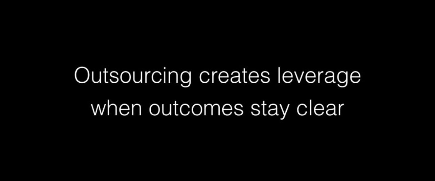 Outsourcing creates leverage when outcomes stay clear