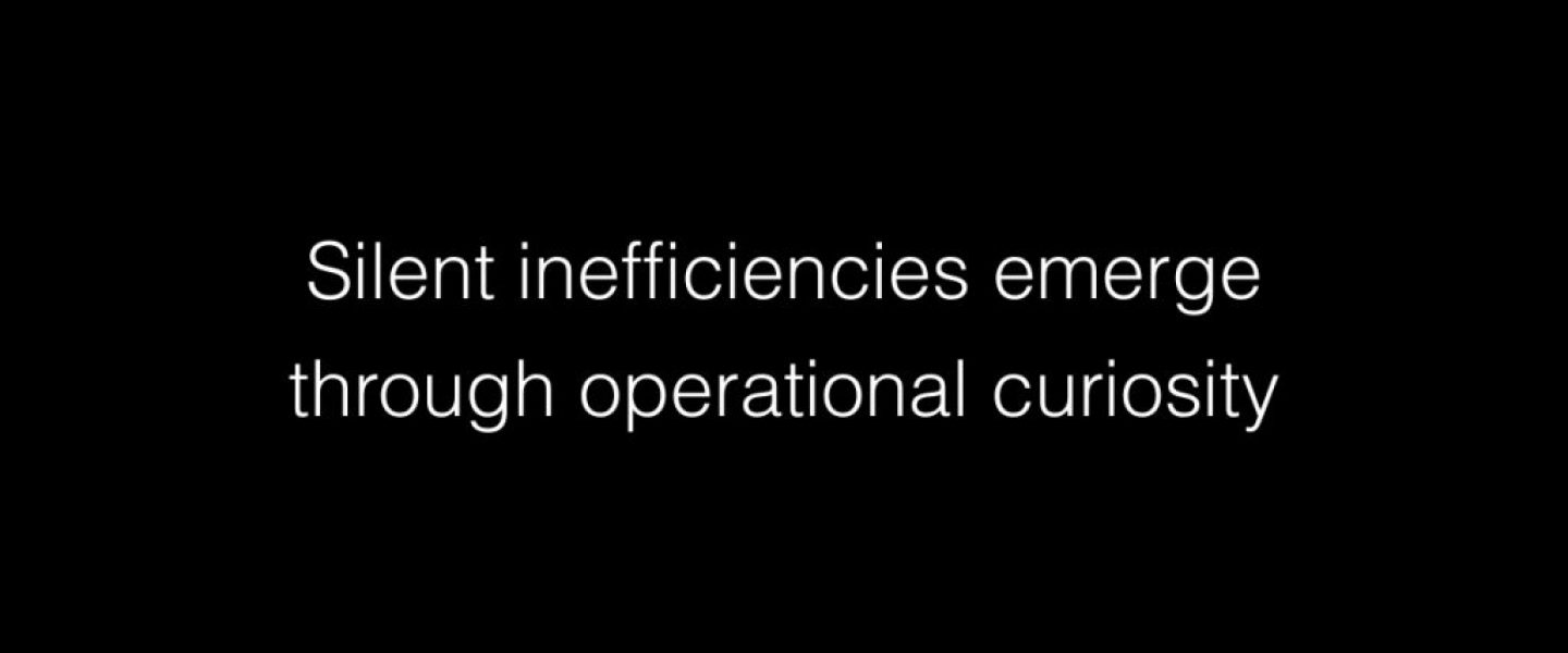 Silent inefficiencies emerge through operational curiosity