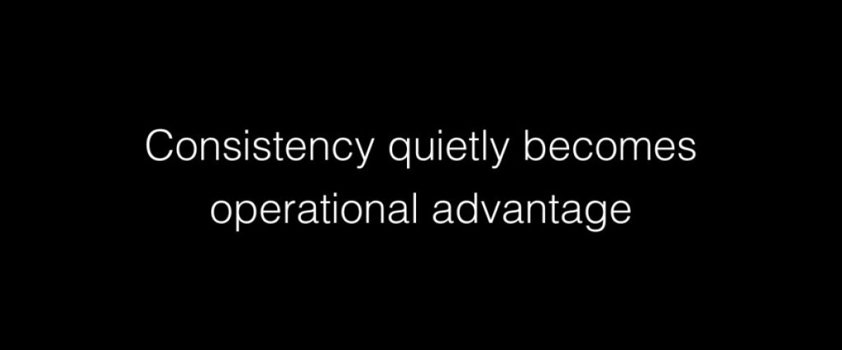 Consistency quietly becomes operational advantage