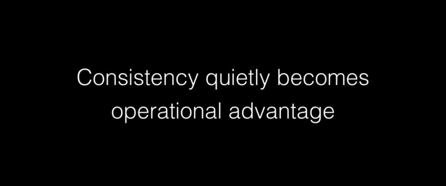 Consistency quietly becomes operational advantage