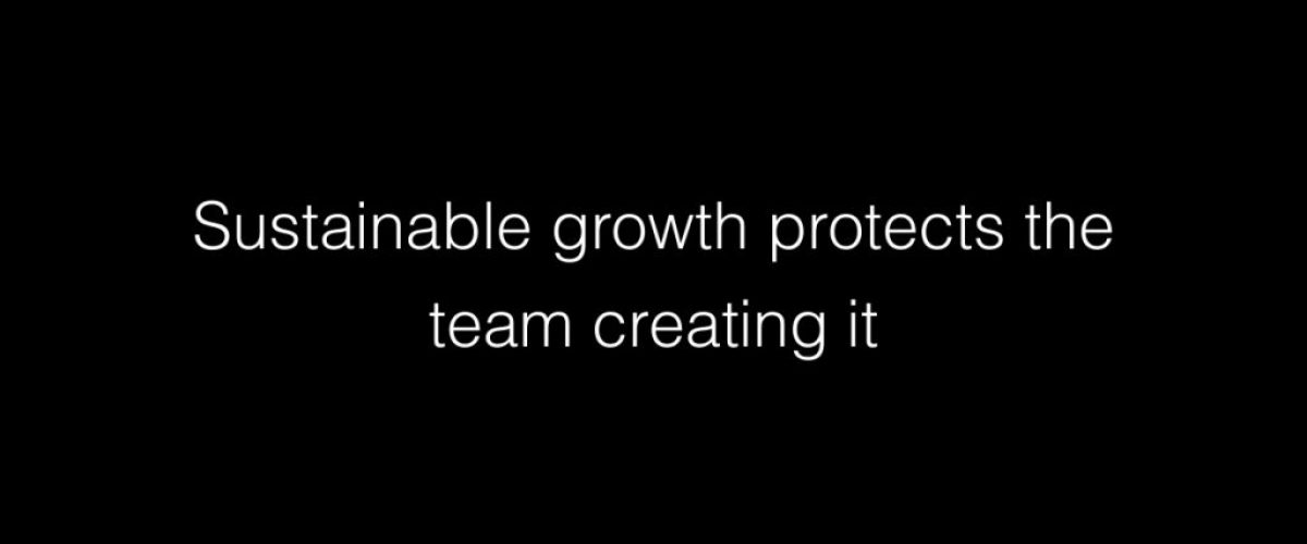 Sustainable growth protects the team creating it