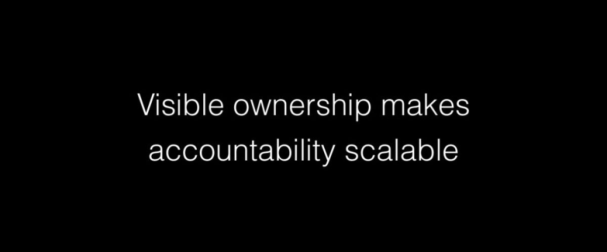 Visible ownership makes accountability scalable