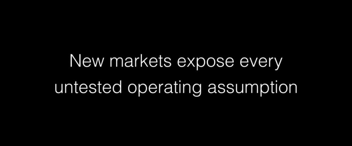 New markets expose every untested operating assumption
